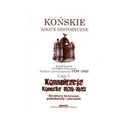 Końskie i powiat konecki 1939-1945, część piąta Konspiracja konecka 1939-1945. Struktury terenowe: podobwody i placówki