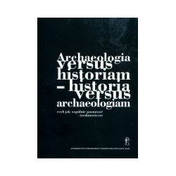 Archaeologia versus historiam - historia versus archaeologiam