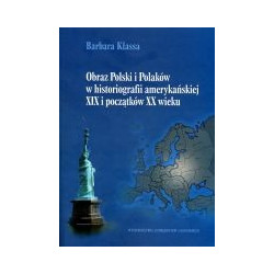 Obraz Polski i Polaków w historiografii amerykańskiej XIX i początków XX wieku