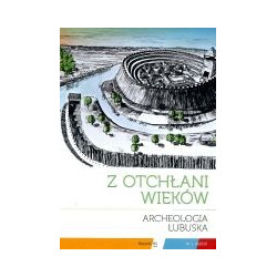 Z otchłani wieków. Archeologia Lubuska