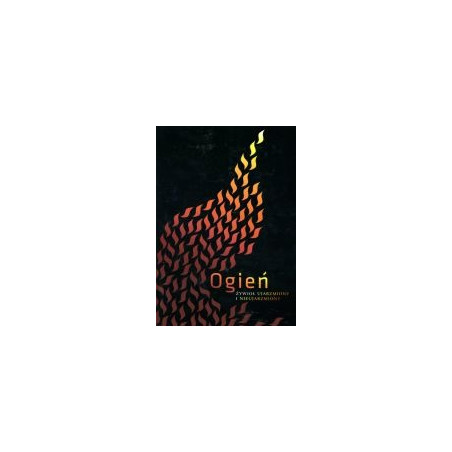Ogień - żywioł ujarzmiony i nieujarzmiony