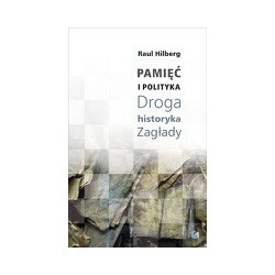 Pamięć i polityka Droga historyka Zagłady