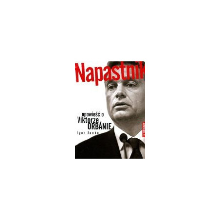 Napastnik. Opowieść o Viktorze Orbanie