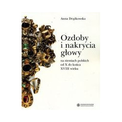 Ozdoby i nakrycia głowy na ziemiach polskich od X do końca XVIII wieku