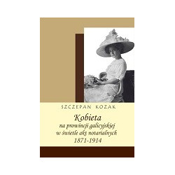 Kobieta na prowincji galicyjskiej w świetle akt notarialnych 1871–1914