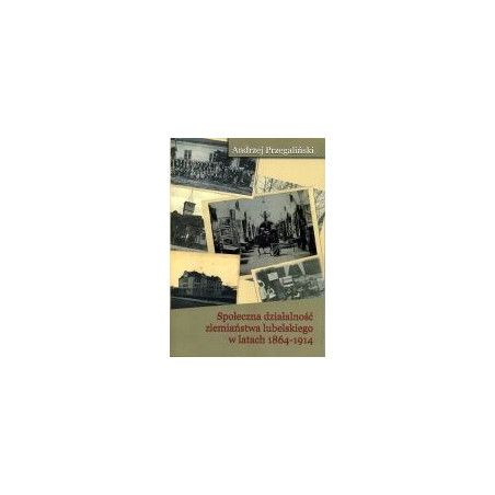 Społeczna działalność ziemiaństwa lubelskiego w latach 1864-1914
