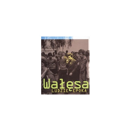 Wałęsa. Ludzie. Epoka