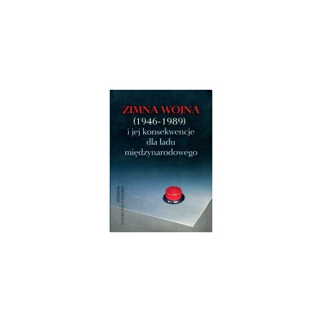 Zimna wojna (1946-1989) i jej konsekwencje dla ładu międzynarodowego