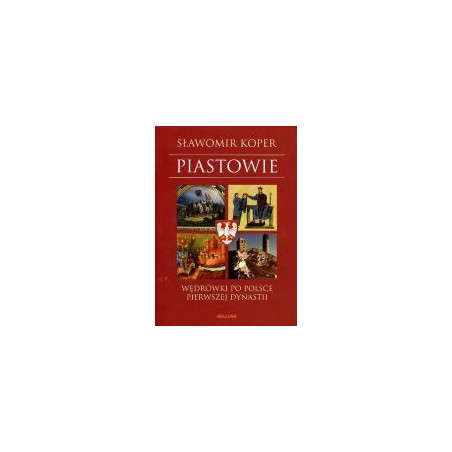 Piastowie Wędrówki po Polsce pierwszej dynastii