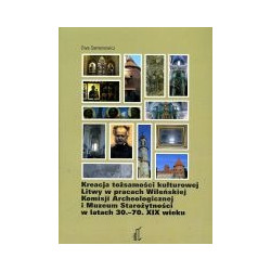 Kreacja tożsamości kulturowej Litwy w pracach Wileńskiej Komisji Archeologicznej i Muzeum Starożytności w latach 30.-70. XIX wie