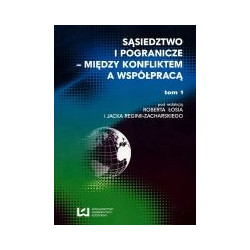 Sąsiedztwo i pogranicze - między konfliktem a współpracą tom 1