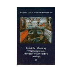Kościoły i klasztory rzymskokatolickie dawnego wojedództwa ruskiego Tom 20