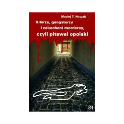 Kilerzy, gangsterzy i zakochani mordercy, czyli pitawal opolski