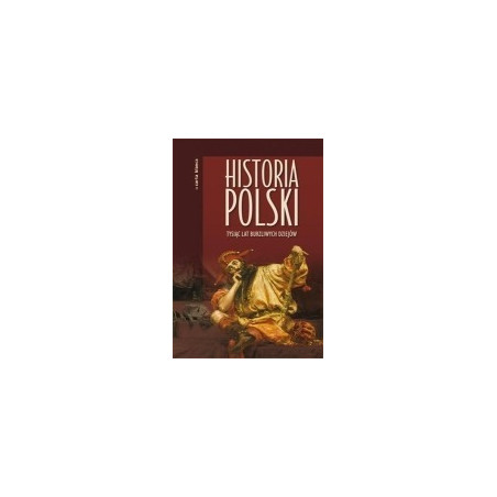 Historia Polski Tysiąc lat burzliwych dziejów