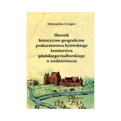 Słownik historyczno-geograficzny prokuratorstwa bytowskiego komturstwa gdańskiego/malborskiego w średniowieczu
