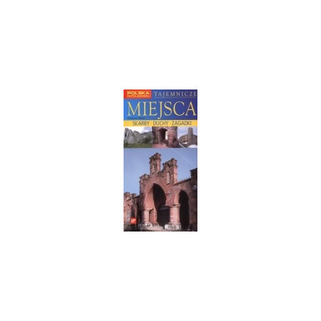 Tajemnicze miejsca. Skarby, duchy, zagadki