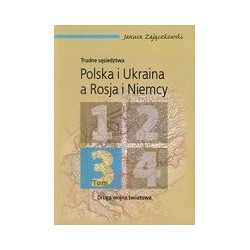 Trudne sąsiedztwa Polska i Ukraina a Rosja i Niemcy tom 3