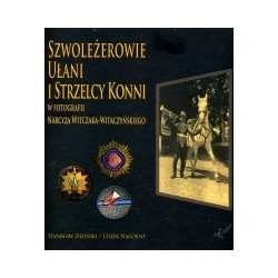 Szwoleżerowie, Ułani i Strzelcy Konni w fotografii Narcyza Witczaka-Witaczyńskiego