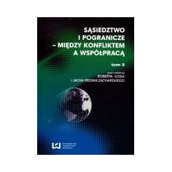 Sąsiedztwo i pogranicze - między konfliktem a współpracą tom 2