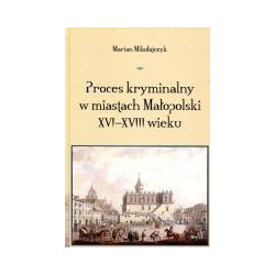Proces kryminalny w miastach Małopolski XVI-XVIII wieku