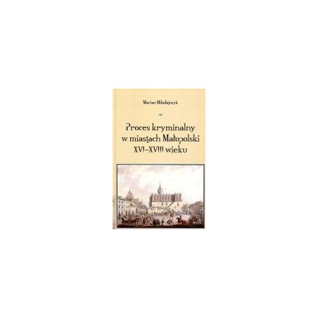Proces kryminalny w miastach Małopolski XVI-XVIII wieku