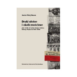 Druki ulotne i okolicznościowe jako źródła do badań dziejów i kultury Dolnego Śląska lat 1945-1956