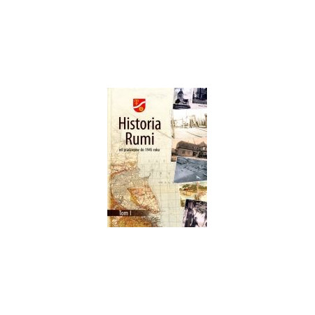 Historia Rumi od pradziejów do 1945 roku - Tom 1