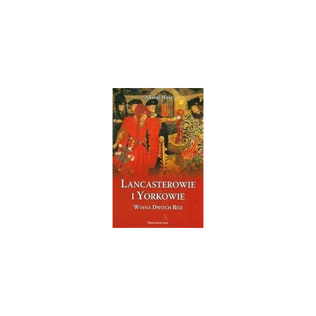 Lancasterowie i Yorkowie Wojna Dwóch Róż