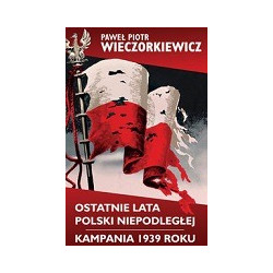 Ostatnie lata Polski Niepodległej. Kampania 1939 roku
