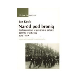 Naród pod bronią. Społeczeństwo w programie polskiej polityki wojskowej 1918-1939