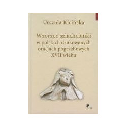 Wzorzec szlachcianki w polskich drukowanych oracjach pogrzebowych XVII wieku