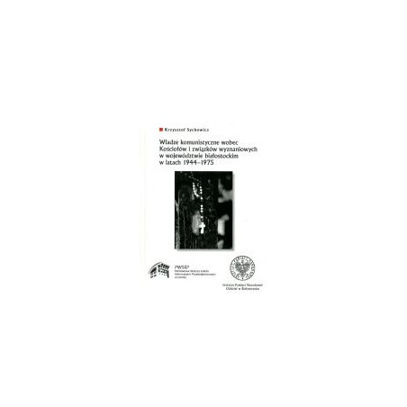 Władze komunistyczne wobec Kościołów i związków wyznaniowych w województwie białostockim w latach 1944-1975