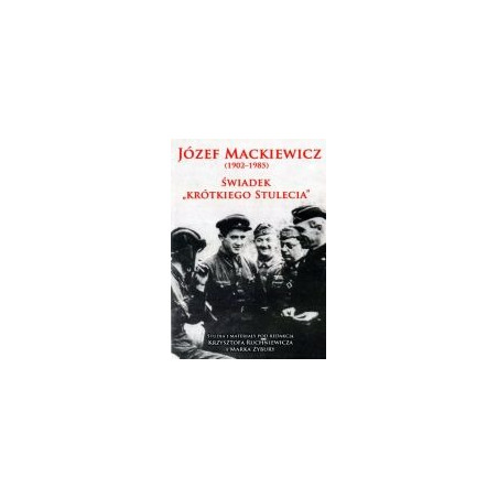 Józef Mackiewicz (1902-1985) Świadek krótkiego stulecia