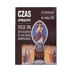 Czas Apokalipsy Wizje dni ostatecznych w kulturze europejskiej
