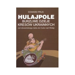 Hulajpole. Burzliwe dzieje Kresów Ukrainnych od słowiańskiego świtu do Cudu nad Wisłą