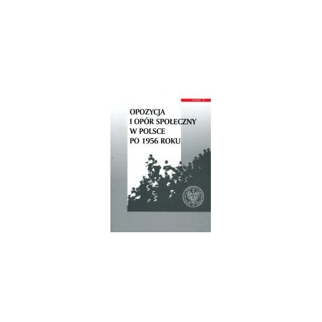 Opozycja i opór społeczny w Polsce po 1956 r. tom 2