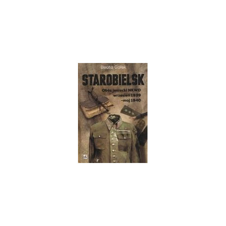 Starobielsk. Obóz jeniecki NKWD wrzesień 1939 - maj 1940