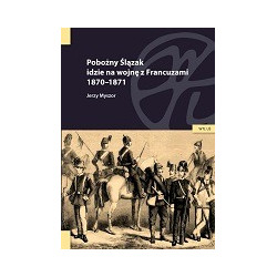 Pobożny Ślązak idzie na wojnę z Francuzami 1870-1871