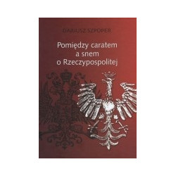 Pomiędzy caratem a snem o Rzeczypospolitej