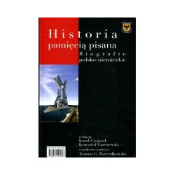Historia pamięcią pisana. Biografie polsko-niemieckie / Erlebte und erinnerte Geschichte. Deutsch-polnische Biographien