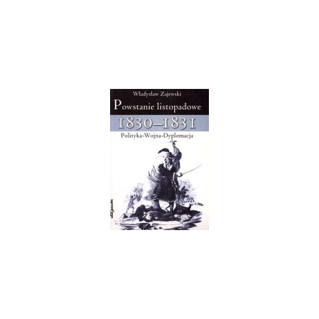 Powstanie listopadowe 1830-1831. Polityka - wojna - dyplomacja