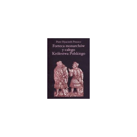 Forteca monarchów y całego Królestwa Polskiego