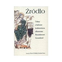 Źródło. Teksty o kulturze średniowiecza ofiarowane Bronisławowi Geremkowi
