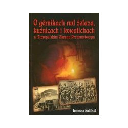 O górnikach rud żelaza, kuźnicach i kowalichach w Staropolskim Okręgu Przemysłowym