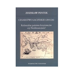Cesarstwo Łacińskie 1204-1261. Kolonialne państwo krzyżowców czy Neobizancjum?