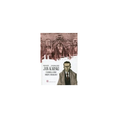 Jan Karski. Człowiek, który odkrył Holokaust
