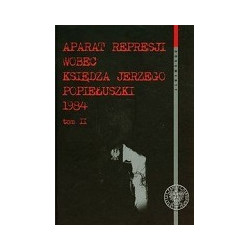 Aparat represji wobec księdza Jerzego Popiełuszki 1984 t.2