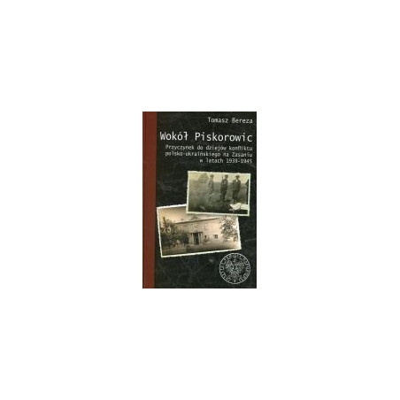 Wokół Piskorowic. Przyczynek do dziejów konfliktu polsko–ukraińskiego na Zasaniu w latach 1939–1945