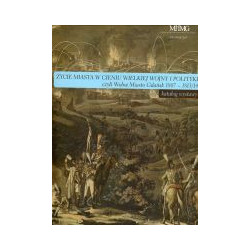 Życie miasta w cieniu wielkiej wojny i polityki czyli wolne miasto Gdańsk 1807-1813/14