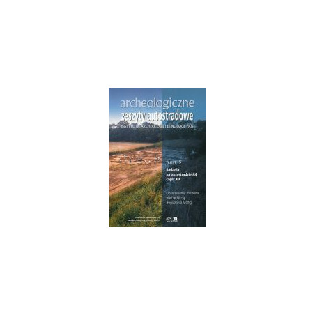Archeologiczne Zeszyty Autostradowe. Zeszyt 15 - Badania na autostradzie A4, część XII